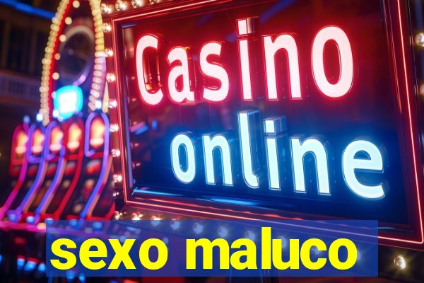 sexo maluco